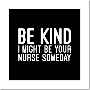 Be Kind I Might Be Your Nurse Someday - Funny Sayings Posters and Art